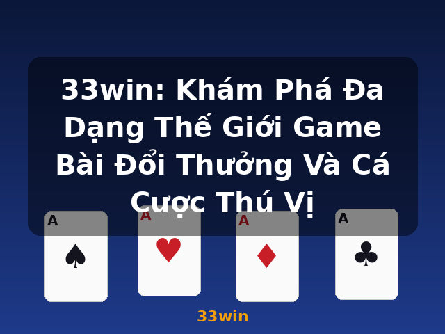 33win: Khám Phá Đa Dạng Thế Giới Game Bài Đổi Thưởng Và Cá Cược Thú Vị - 33win