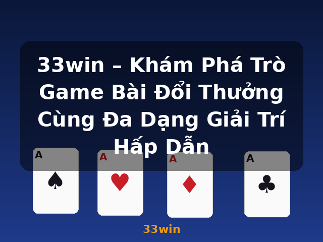 33win – Khám Phá Trò Game Bài Đổi Thưởng Cùng Đa Dạng Giải Trí Hấp Dẫn - 33win