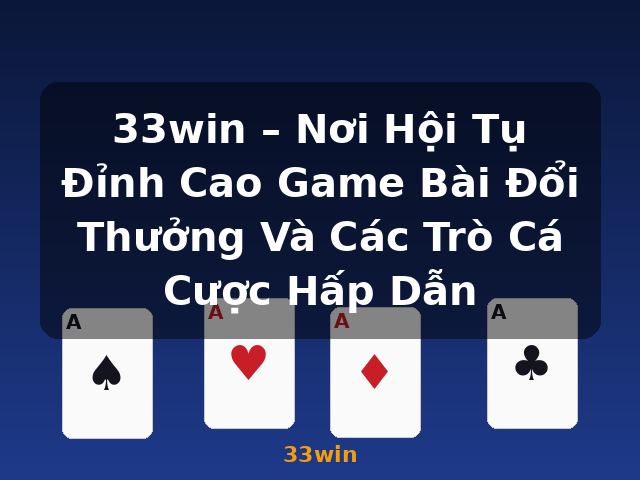 33win – Nơi Hội Tụ Đỉnh Cao Game Bài Đổi Thưởng Và Các Trò Cá Cược Hấp Dẫn - 33win