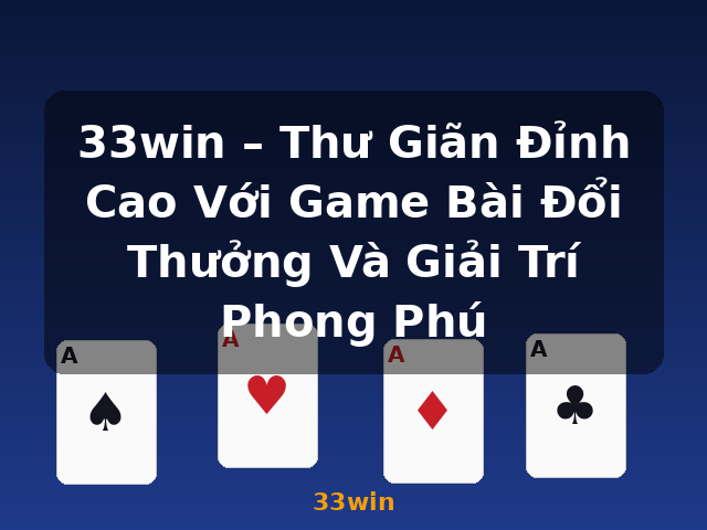 33win – Thư Giãn Đỉnh Cao Với Game Bài Đổi Thưởng Và Giải Trí Phong Phú - 33win