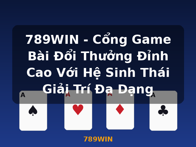 789WIN - Cổng Game Bài Đổi Thưởng Đỉnh Cao Với Hệ Sinh Thái Giải Trí Đa Dạng - 789WIN