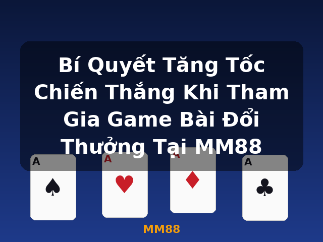 Bí Quyết Tăng Tốc Chiến Thắng Khi Tham Gia Game Bài Đổi Thưởng Tại MM88 - MM88