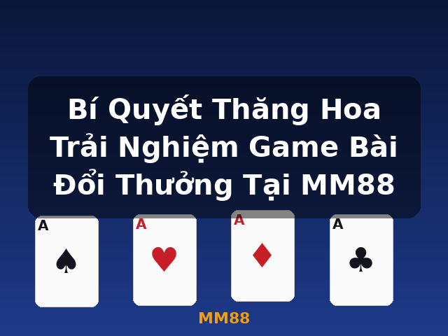 Bí Quyết Thăng Hoa Trải Nghiệm Game Bài Đổi Thưởng Tại MM88 - MM88