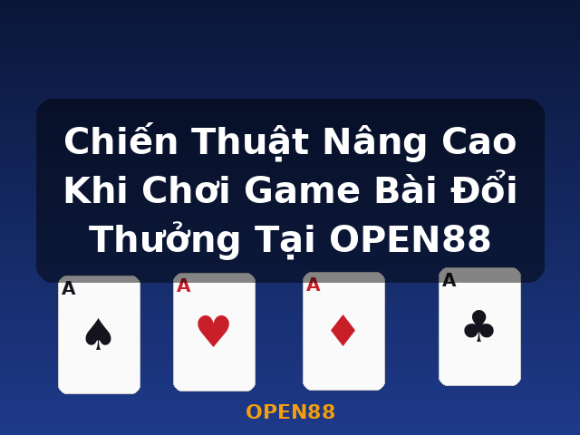 Chiến Thuật Nâng Cao Khi Chơi Game Bài Đổi Thưởng Tại OPEN88 - OPEN88