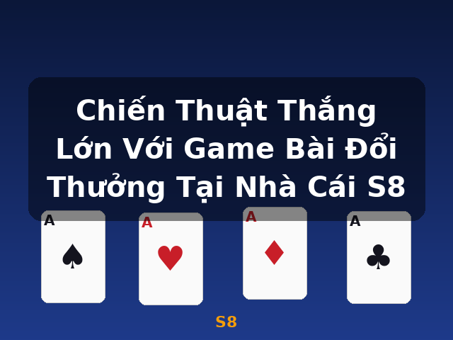 Chiến Thuật Thắng Lớn Với Game Bài Đổi Thưởng Tại Nhà Cái S8 - S8