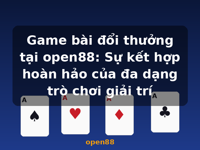 Game bài đổi thưởng tại open88: Sự kết hợp hoàn hảo của đa dạng trò chơi giải trí - open88