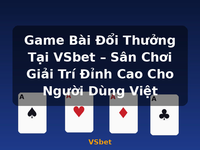 Game Bài Đổi Thưởng Tại VSbet – Sân Chơi Giải Trí Đỉnh Cao Cho Người Dùng Việt - VSbet
