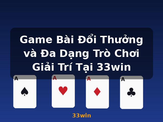 Game Bài Đổi Thưởng và Đa Dạng Trò Chơi Giải Trí Tại 33win - 33win