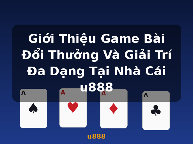 Giới Thiệu Game Bài Đổi Thưởng Và Giải Trí Đa Dạng Tại Nhà Cái u888 - u888