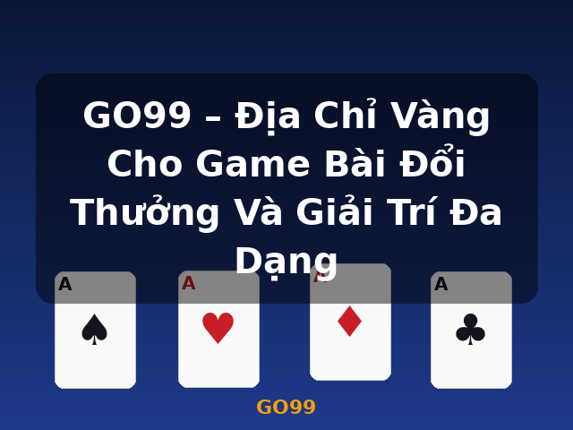 GO99 – Địa Chỉ Vàng Cho Game Bài Đổi Thưởng Và Giải Trí Đa Dạng - GO99