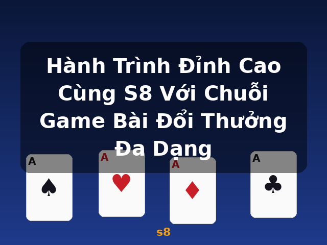 Hành Trình Đỉnh Cao Cùng S8 Với Chuỗi Game Bài Đổi Thưởng Đa Dạng - s8