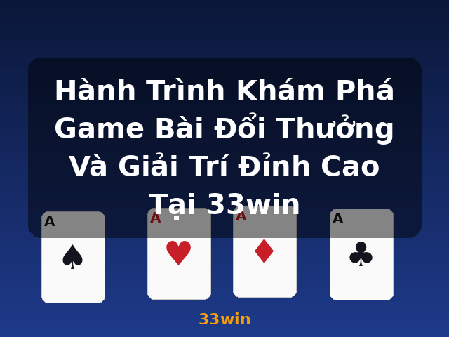 Hành Trình Khám Phá Game Bài Đổi Thưởng Và Giải Trí Đỉnh Cao Tại 33win - 33win