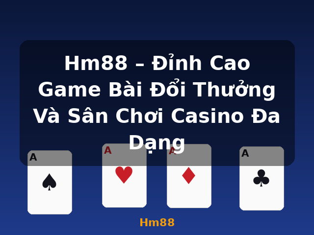 Hm88 – Đỉnh Cao Game Bài Đổi Thưởng Và Sân Chơi Casino Đa Dạng - Hm88
