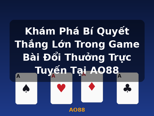 Khám Phá Bí Quyết Thắng Lớn Trong Game Bài Đổi Thưởng Trực Tuyến Tại AO88 - AO88