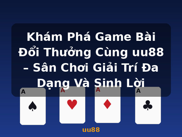Khám Phá Game Bài Đổi Thưởng Cùng uu88 – Sân Chơi Giải Trí Đa Dạng Và Sinh Lời - uu88