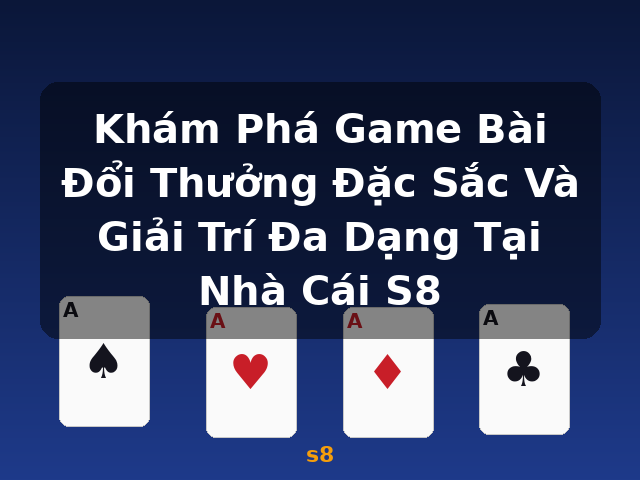 Khám Phá Game Bài Đổi Thưởng Đặc Sắc Và Giải Trí Đa Dạng Tại Nhà Cái S8 - s8