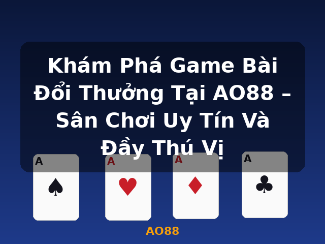 Khám Phá Game Bài Đổi Thưởng Tại AO88 – Sân Chơi Uy Tín Và Đầy Thú Vị - AO88