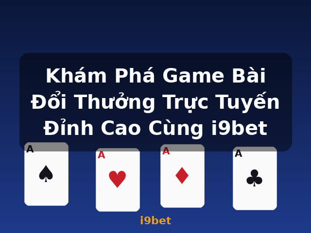 Khám Phá Game Bài Đổi Thưởng Trực Tuyến Đỉnh Cao Cùng i9bet - i9bet