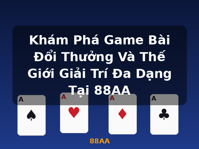 Khám Phá Game Bài Đổi Thưởng Và Thế Giới Giải Trí Đa Dạng Tại 88AA - 88AA