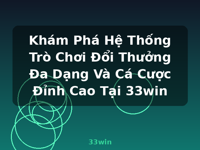 Khám Phá Hệ Thống Trò Chơi Đổi Thưởng Đa Dạng Và Cá Cược Đỉnh Cao Tại 33win - 33win