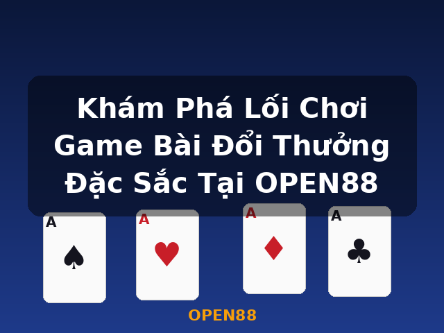 Khám Phá Lối Chơi Game Bài Đổi Thưởng Đặc Sắc Tại OPEN88 - OPEN88