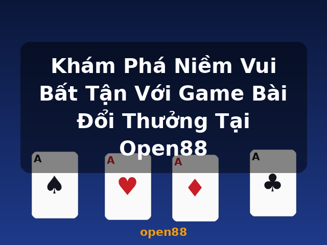 Khám Phá Niềm Vui Bất Tận Với Game Bài Đổi Thưởng Tại Open88 - open88