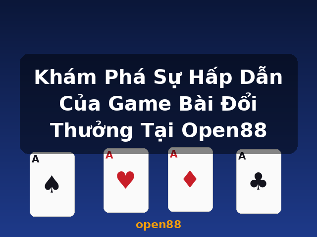 Khám Phá Sự Hấp Dẫn Của Game Bài Đổi Thưởng Tại Open88 - open88