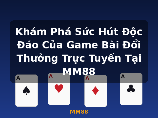 Khám Phá Sức Hút Độc Đáo Của Game Bài Đổi Thưởng Trực Tuyến Tại MM88 - MM88