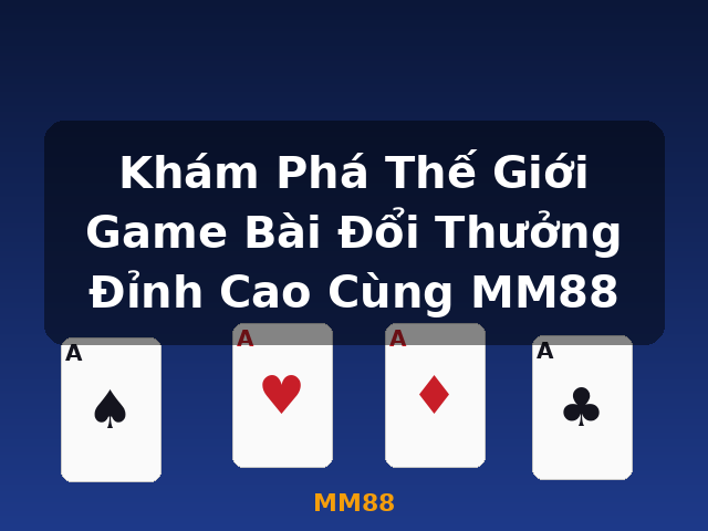 Khám Phá Thế Giới Game Bài Đổi Thưởng Đỉnh Cao Cùng MM88 - MM88
