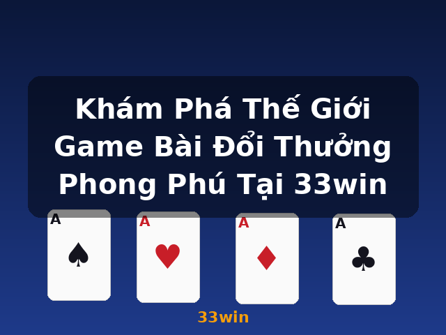 Khám Phá Thế Giới Game Bài Đổi Thưởng Phong Phú Tại 33win - 33win