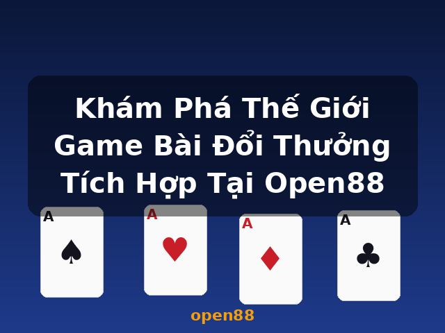 Khám Phá Thế Giới Game Bài Đổi Thưởng Tích Hợp Tại Open88 - open88