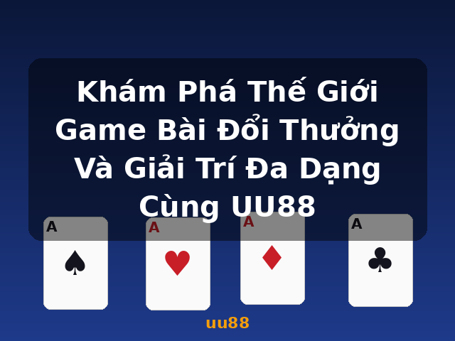 Khám Phá Thế Giới Game Bài Đổi Thưởng Và Giải Trí Đa Dạng Cùng UU88 - uu88