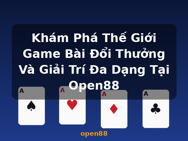 Khám Phá Thế Giới Game Bài Đổi Thưởng Và Giải Trí Đa Dạng Tại Open88 - open88