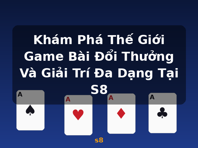 Khám Phá Thế Giới Game Bài Đổi Thưởng Và Giải Trí Đa Dạng Tại S8 - s8