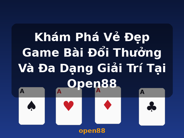 Khám Phá Vẻ Đẹp Game Bài Đổi Thưởng Và Đa Dạng Giải Trí Tại Open88 - open88