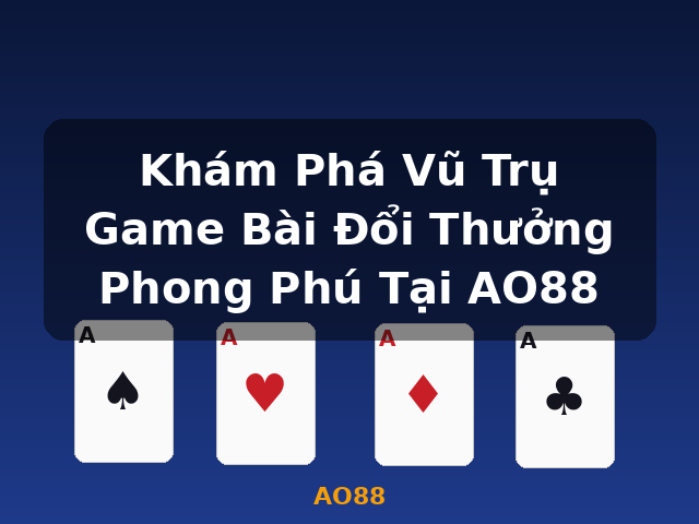 Khám Phá Vũ Trụ Game Bài Đổi Thưởng Phong Phú Tại AO88 - AO88