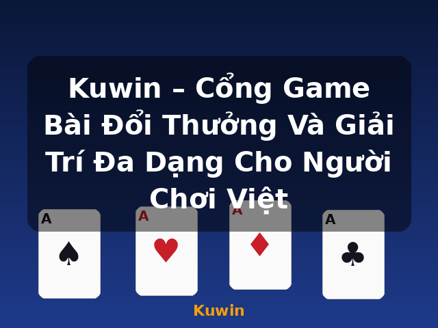 Kuwin – Cổng Game Bài Đổi Thưởng Và Giải Trí Đa Dạng Cho Người Chơi Việt - Kuwin