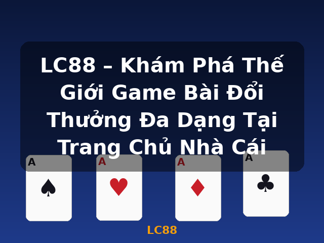 LC88 – Khám Phá Thế Giới Game Bài Đổi Thưởng Đa Dạng Tại Trang Chủ Nhà Cái - LC88