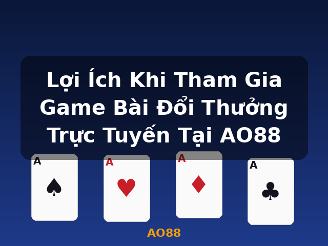 Lợi Ích Khi Tham Gia Game Bài Đổi Thưởng Trực Tuyến Tại AO88 - AO88