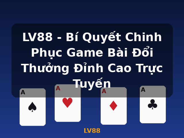 LV88 - Bí Quyết Chinh Phục Game Bài Đổi Thưởng Đỉnh Cao Trực Tuyến - LV88