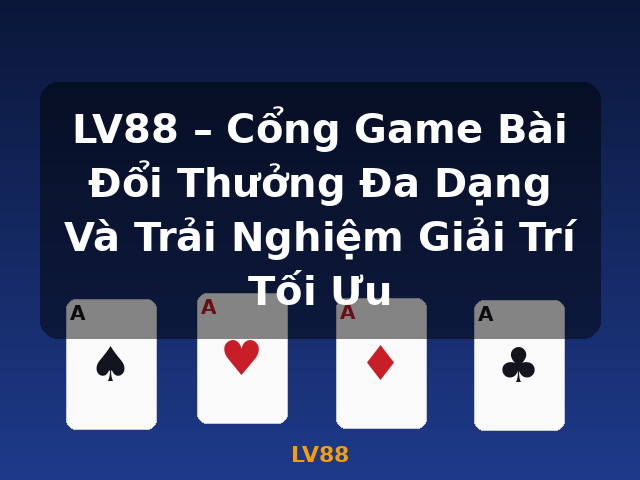 LV88 – Cổng Game Bài Đổi Thưởng Đa Dạng Và Trải Nghiệm Giải Trí Tối Ưu - LV88