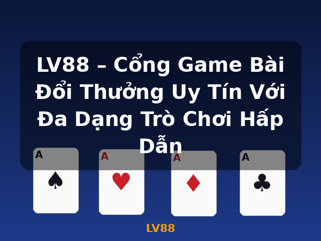 LV88 – Cổng Game Bài Đổi Thưởng Uy Tín Với Đa Dạng Trò Chơi Hấp Dẫn - LV88