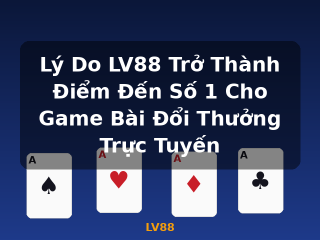 Lý Do LV88 Trở Thành Điểm Đến Số 1 Cho Game Bài Đổi Thưởng Trực Tuyến - LV88