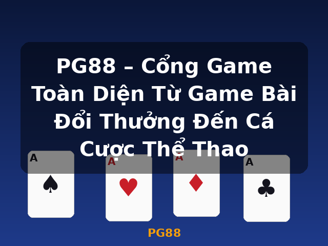PG88 – Cổng Game Toàn Diện Từ Game Bài Đổi Thưởng Đến Cá Cược Thể Thao - PG88