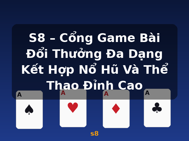 S8 – Cổng Game Bài Đổi Thưởng Đa Dạng Kết Hợp Nổ Hũ Và Thể Thao Đỉnh Cao - s8