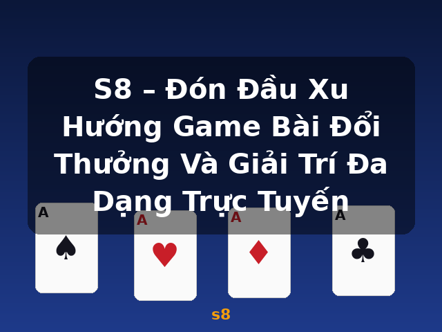 S8 – Đón Đầu Xu Hướng Game Bài Đổi Thưởng Và Giải Trí Đa Dạng Trực Tuyến - s8