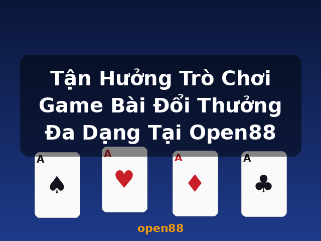 Tận Hưởng Trò Chơi Game Bài Đổi Thưởng Đa Dạng Tại Open88 - open88