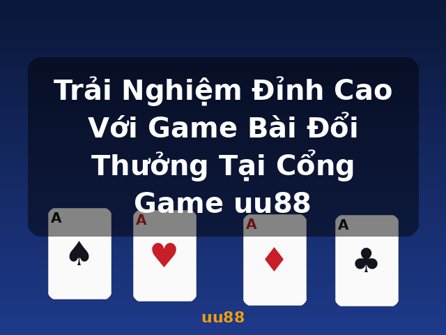 Trải Nghiệm Đỉnh Cao Với Game Bài Đổi Thưởng Tại Cổng Game uu88 - uu88