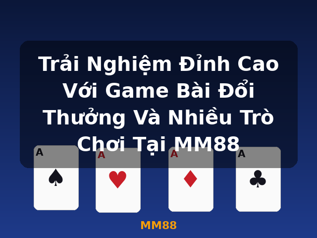 Trải Nghiệm Đỉnh Cao Với Game Bài Đổi Thưởng Và Nhiều Trò Chơi Tại MM88 - MM88