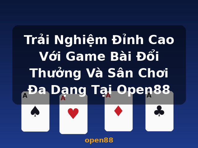 Trải Nghiệm Đỉnh Cao Với Game Bài Đổi Thưởng Và Sân Chơi Đa Dạng Tại Open88 - open88